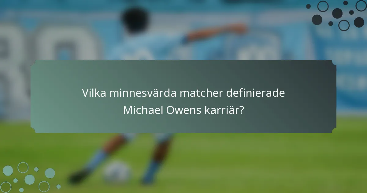 Vilka minnesvärda matcher definierade Michael Owens karriär?