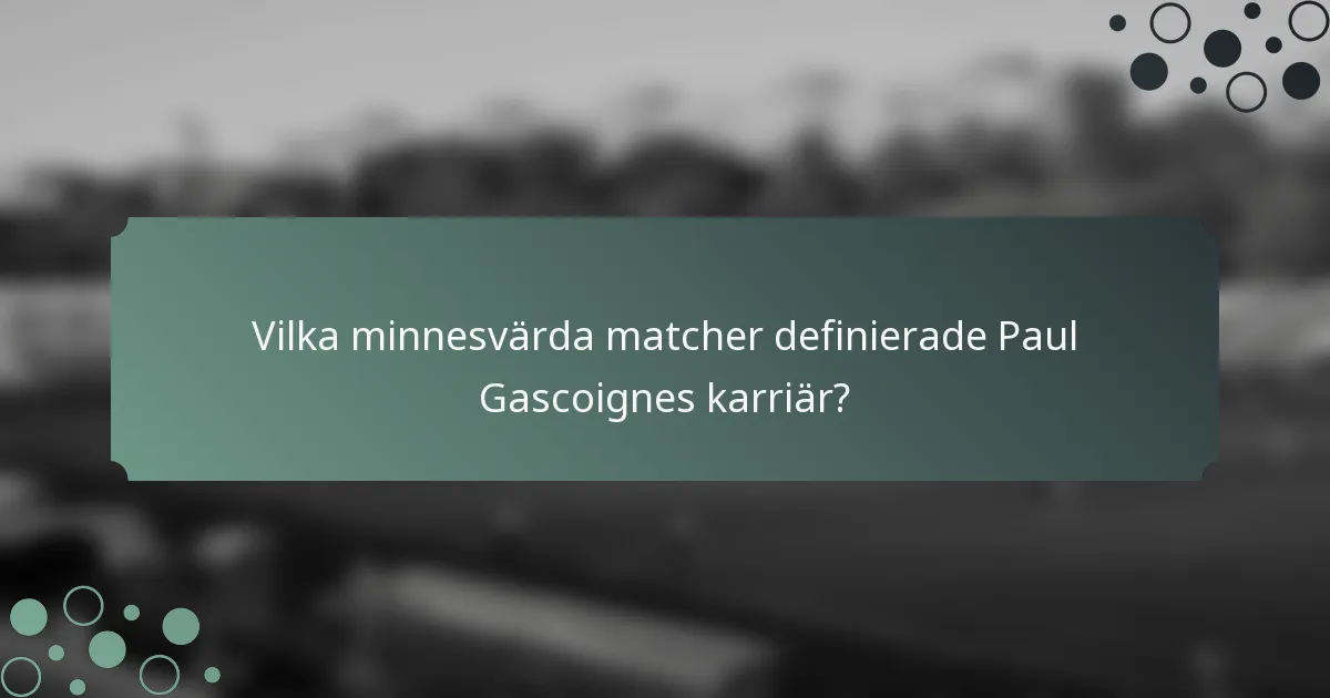 Vilka minnesvärda matcher definierade Paul Gascoignes karriär?