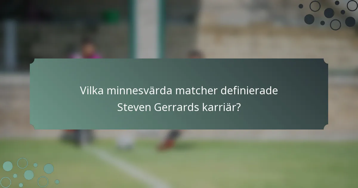 Vilka minnesvärda matcher definierade Steven Gerrards karriär?