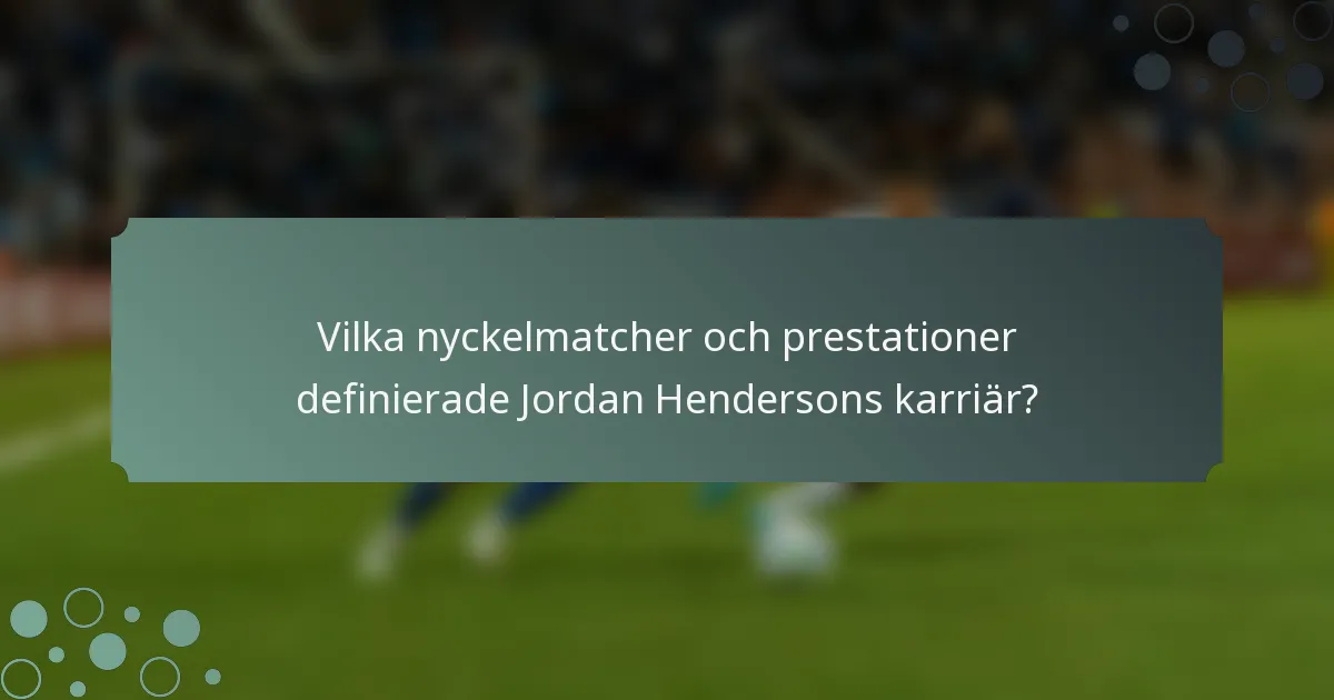 Vilka nyckelmatcher och prestationer definierade Jordan Hendersons karriär?