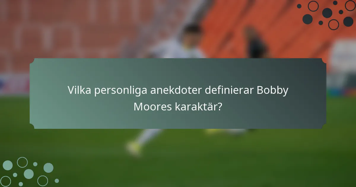 Vilka personliga anekdoter definierar Bobby Moores karaktär?