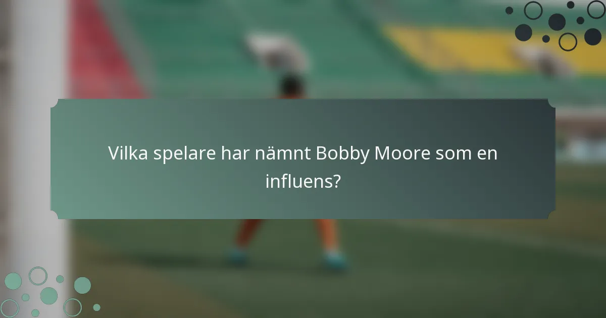 Vilka spelare har nämnt Bobby Moore som en influens?