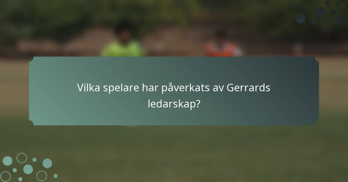 Vilka spelare har påverkats av Gerrards ledarskap?