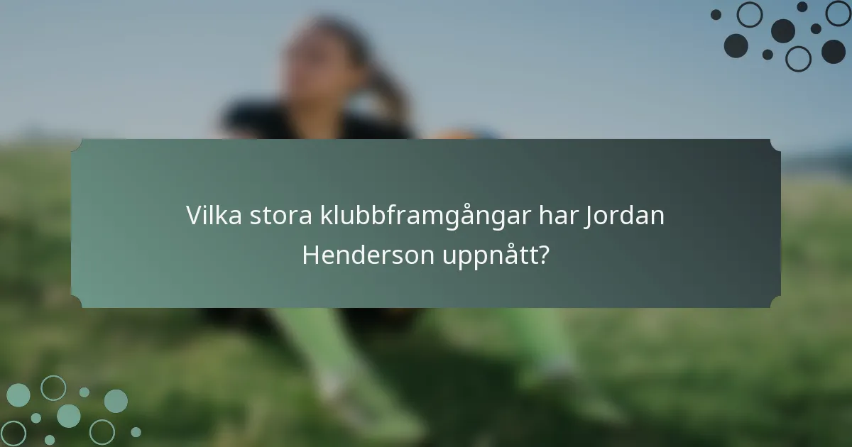 Vilka stora klubbframgångar har Jordan Henderson uppnått?