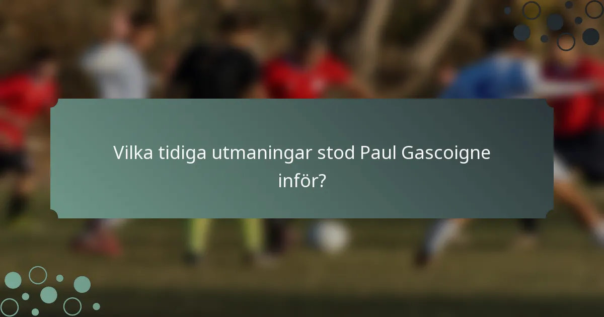 Vilka tidiga utmaningar stod Paul Gascoigne inför?