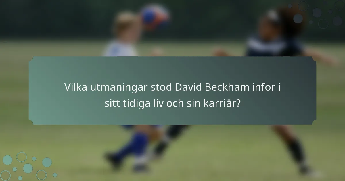 Vilka utmaningar stod David Beckham inför i sitt tidiga liv och sin karriär?