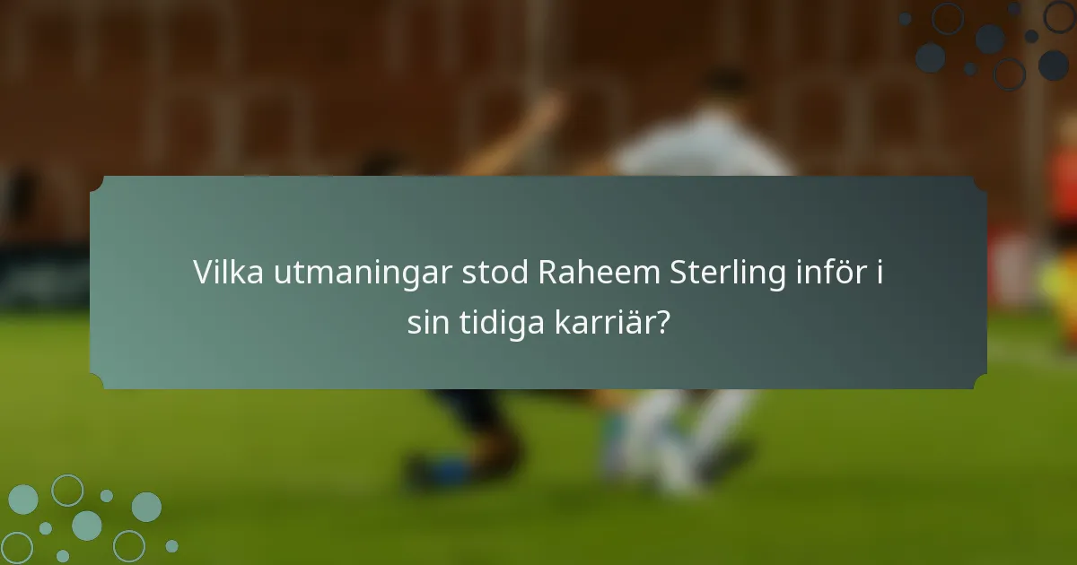 Vilka utmaningar stod Raheem Sterling inför i sin tidiga karriär?