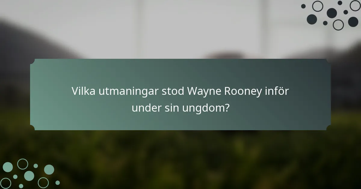 Vilka utmaningar stod Wayne Rooney inför under sin ungdom?