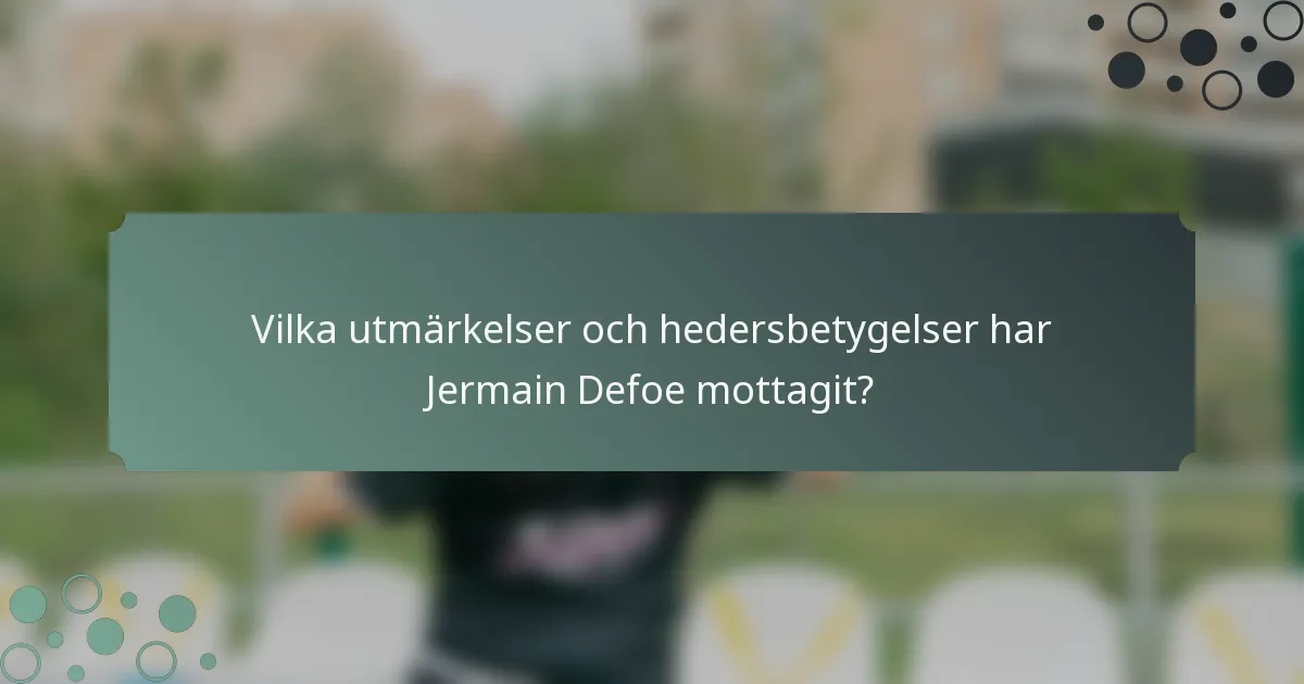 Vilka utmärkelser och hedersbetygelser har Jermain Defoe mottagit?
