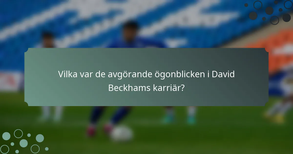 Vilka var de avgörande ögonblicken i David Beckhams karriär?