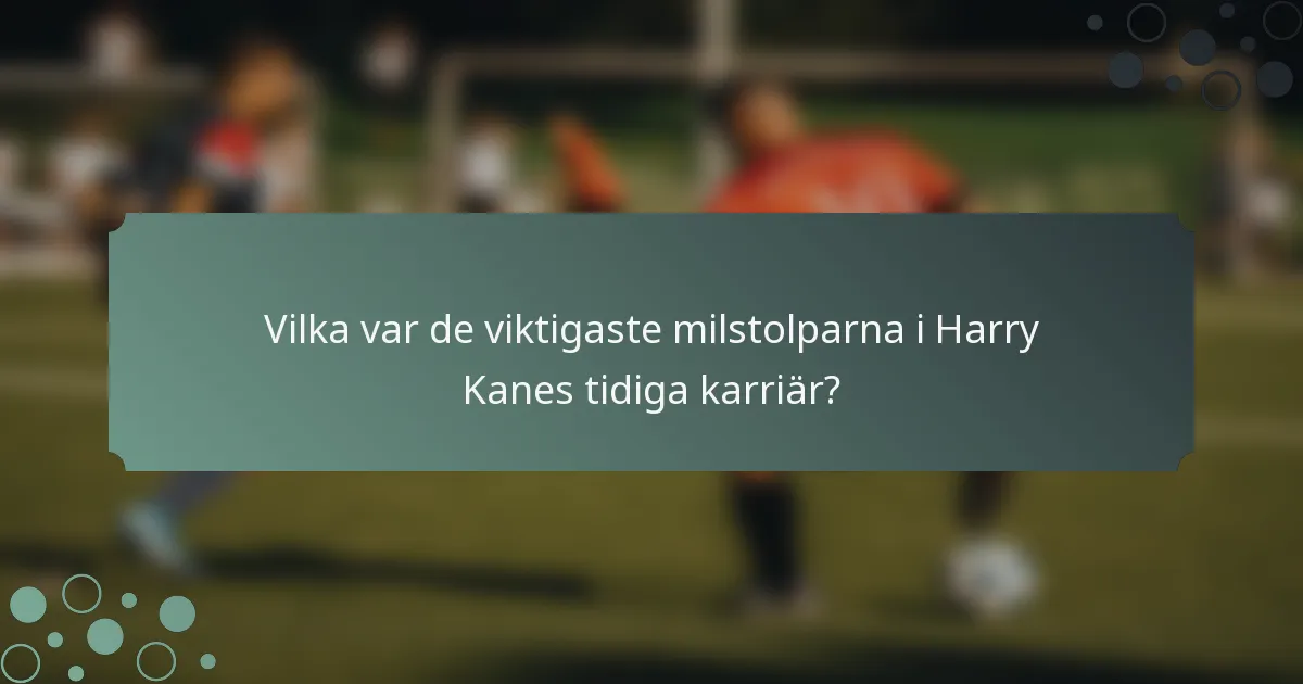 Vilka var de viktigaste milstolparna i Harry Kanes tidiga karriär?