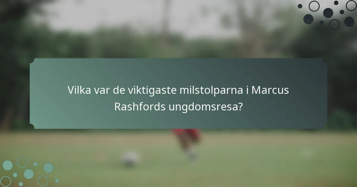 Vilka var de viktigaste milstolparna i Marcus Rashfords ungdomsresa?