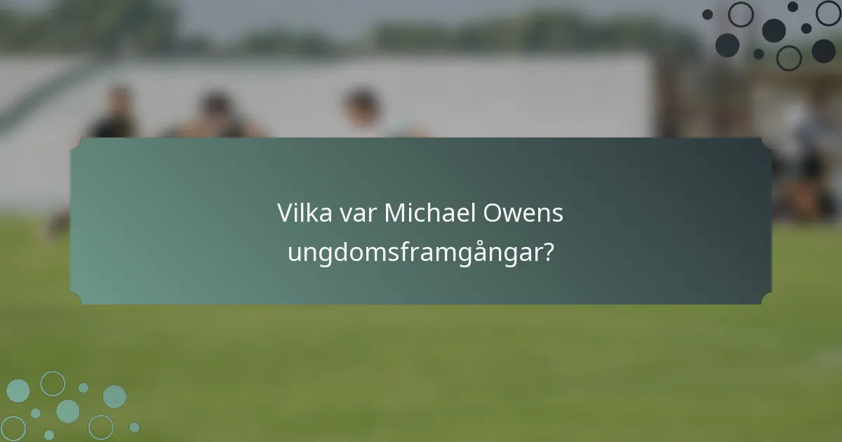 Vilka var Michael Owens ungdomsframgångar?