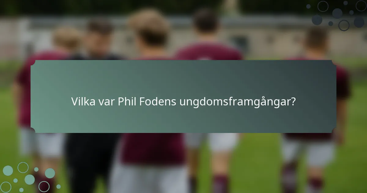 Vilka var Phil Fodens ungdomsframgångar?